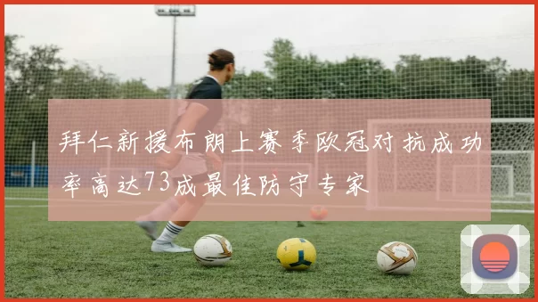 拜仁新援布朗上赛季欧冠对抗成功率高达73成最佳防守专家