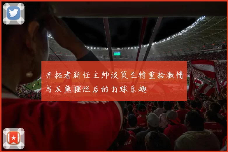 开拓者新任主帅谈莫兰特重拾激情与灰熊摆烂后的打球乐趣
